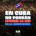 ALBA MOVIMIENTOS: En Cuba no podrán apagar la luz de la resistencia